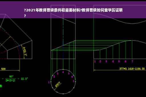 ?2021年教师晋级条件和需要材料?教师晋级如何查学历证明
?