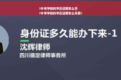 ?中专学校的学历证明怎么开
?中专学校的学历证明怎么开具?