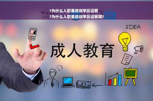 ?为什么入职要培训学历证明
?为什么入职要培训学历证明呢?