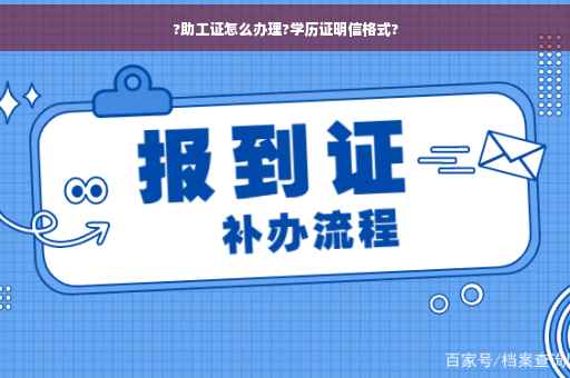 ?助工证怎么办理?学历证明信格式?