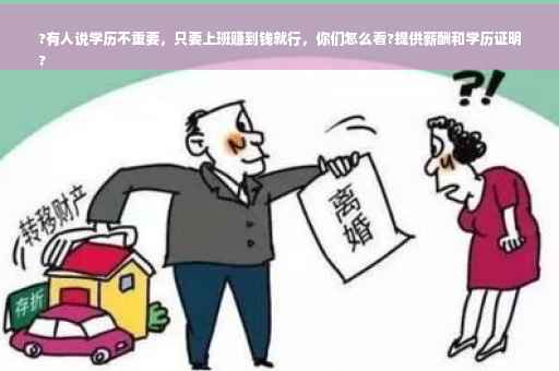 ?有人说学历不重要，只要上班赚到钱就行，你们怎么看?提供薪酬和学历证明
?
