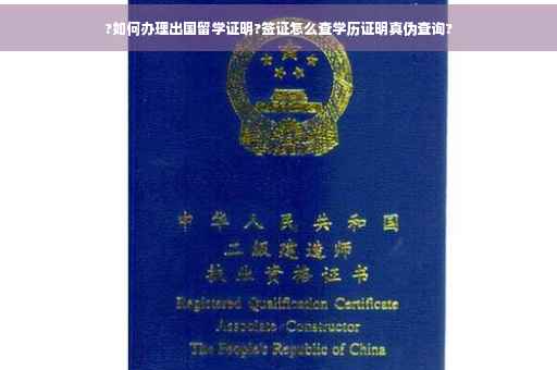 ?如何办理出国留学证明?签证怎么查学历证明真伪查询?