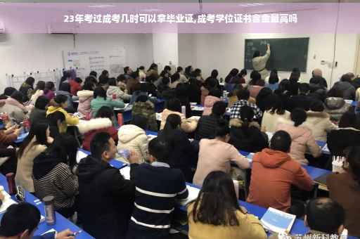 23年考过成考几时可以拿毕业证,成考学位证书含金量高吗