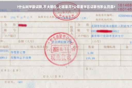 ?什么叫学籍证明,不太明白,上哪里开?公司要学历证明书怎么开具?