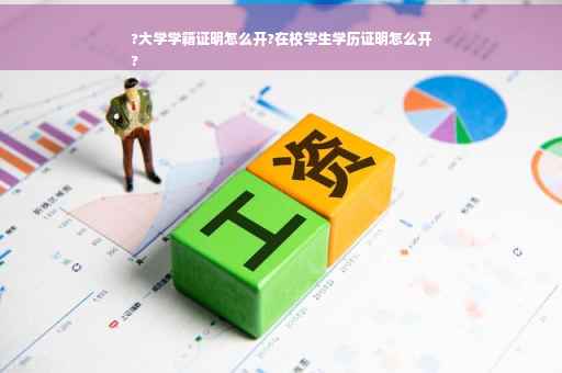 ?大学学籍证明怎么开?在校学生学历证明怎么开
?