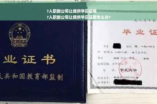 ?入职新公司让提供学历证明
?入职新公司让提供学历证明怎么办?