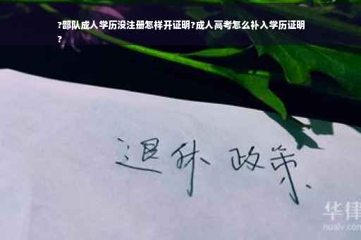 ?部队成人学历没注册怎样开证明?成人高考怎么补入学历证明
? ?部队成人学历没注册怎样开证明?成人高考怎么补入学历证明
?