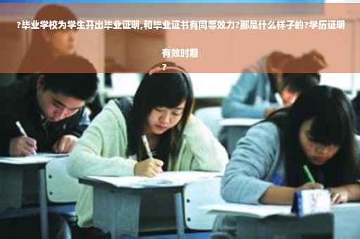 ?毕业学校为学生开出毕业证明,和毕业证书有同等效力?那是什么样子的?学历证明有效时期
?