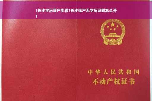 ?长沙学历落户步骤?长沙落户无学历证明怎么开
?
