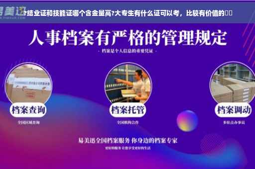 ?结业证和技能证哪个含金量高?大专生有什么证可以考，比较有价值的⚡️