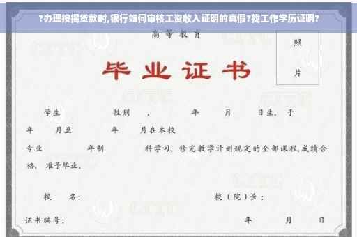 ?办理按揭贷款时,银行如何审核工资收入证明的真假?找工作学历证明?