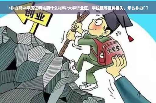 ?补办高中学历证明需要什么材料?大学毕业证，学位证等证件丢失，怎么补办⚡️