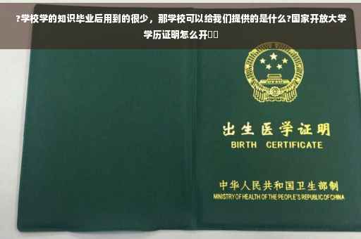 ?学校学的知识毕业后用到的很少，那学校可以给我们提供的是什么?国家开放大学学历证明怎么开⚡️