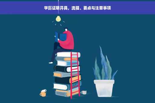 学历证明开具，流程、要点与注意事项