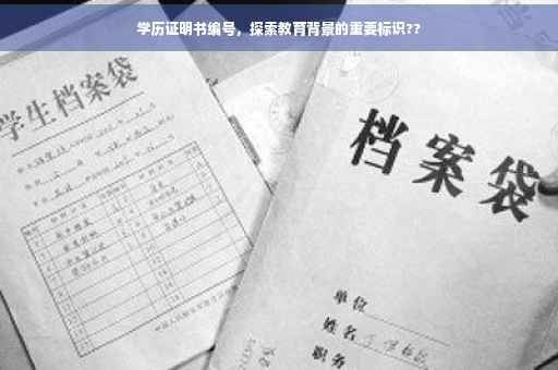 学历证明书编号，探索教育背景的重要标识??