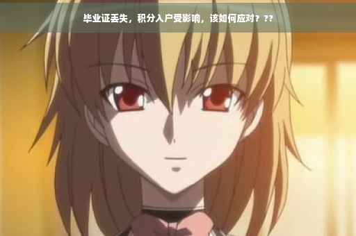 毕业证丢失，积分入户受影响，该如何应对？??