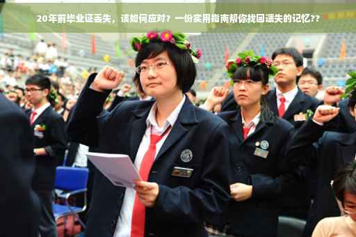 20年前毕业证丢失，该如何应对？一份实用指南帮你找回遗失的记忆??