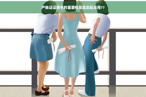 产地证证明书的重要性及其实际应用??