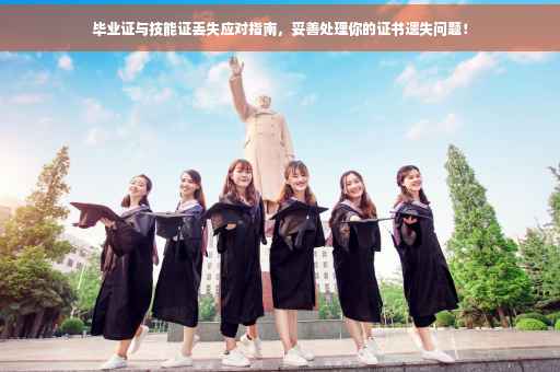 毕业证与技能证丢失应对指南，妥善处理你的证书遗失问题！