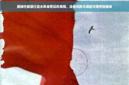 揭秘代做银行流水账单背后的真相，法律风险与道德伦理考验揭秘