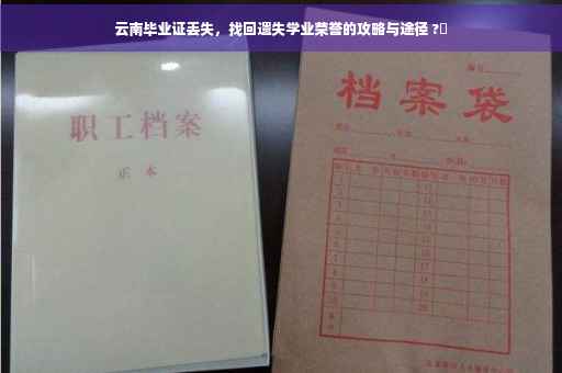 云南毕业证丢失，找回遗失学业荣誉的攻略与途径 ?✨
