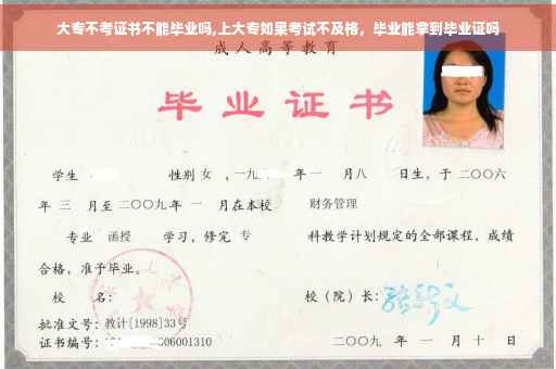 大专不考证书不能毕业吗,上大专如果考试不及格，毕业能拿到毕业证吗