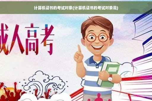 计算机证书的考试对象(计算机证书的考试对象是)