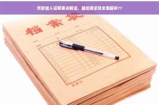 贷款收入证明要点解读，最低要求及全面解析??