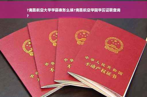 ?南昌航空大学学籍表怎么填?南昌航空学院学历证明查询
?
