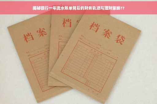 揭秘银行一年流水账单背后的财务轨迹与理财策略??