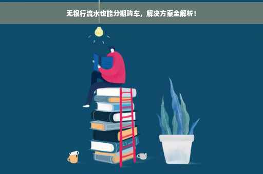 无银行流水也能分期购车，解决方案全解析！