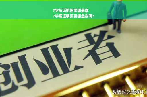 ?学历证明需要哪盖章
?学历证明需要哪盖章呢?