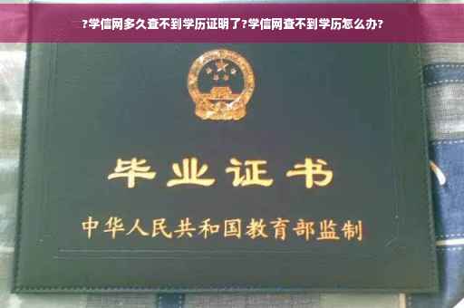 ?学信网多久查不到学历证明了?学信网查不到学历怎么办?