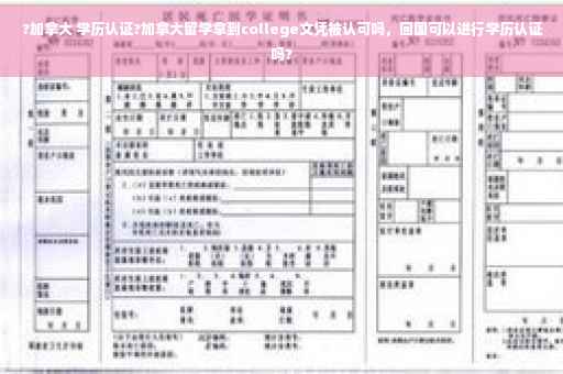 ?加拿大 学历认证?加拿大留学拿到college文凭被认可吗,回国可以进行学历认证吗? ?加拿大 学历认证?加拿大留学拿到college文凭被认可吗,回国可以进行学历认证吗?