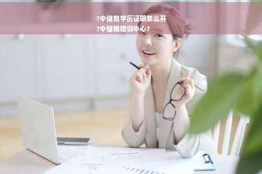 ?中储粮学历证明怎么开
?中储粮培训中心?