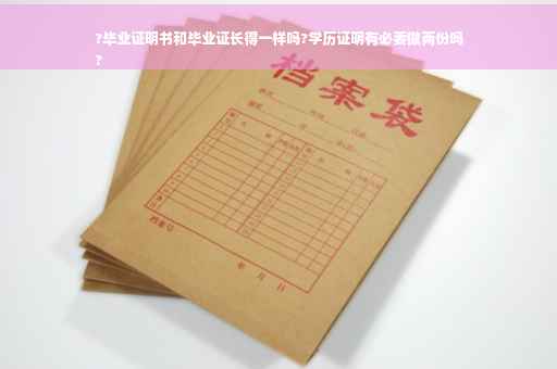?毕业证明书和毕业证长得一样吗?学历证明有必要做两份吗
?