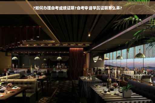 ?如何办理自考成绩证明?自考申请学历证明怎么弄?
