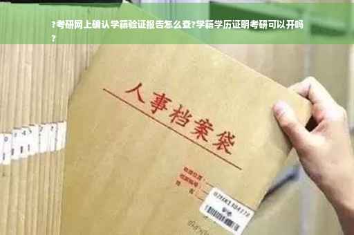 ?考研网上确认学籍验证报告怎么查?学籍学历证明考研可以开吗
? ?考研网上确认学籍验证报告怎么查?学籍学历证明考研可以开吗
?