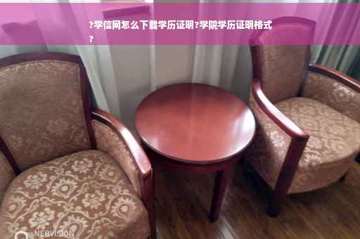 ?学信网怎么下载学历证明?学院学历证明格式
?