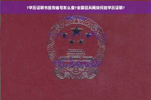 ?学历证明书报告编号怎么查?全国征兵网如何找学历证明?