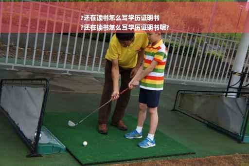 ?还在读书怎么写学历证明书
?还在读书怎么写学历证明书呢?
