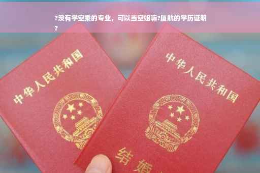?没有学空乘的专业，可以当空姐嘛?厦航的学历证明
?