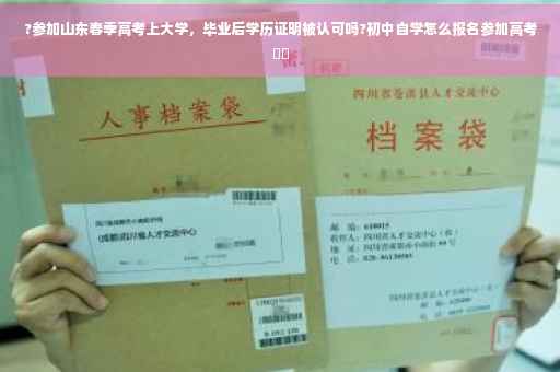 ?参加山东春季高考上大学，毕业后学历证明被认可吗?初中自学怎么报名参加高考⚡️
