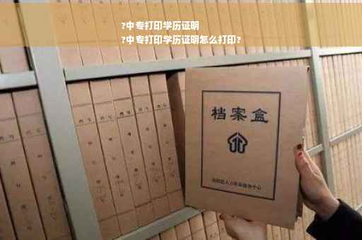?中专打印学历证明
?中专打印学历证明怎么打印?