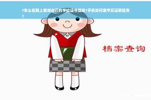 ?怎么在网上查询自己的学位证书信息?手机如何查学历证明报告
?