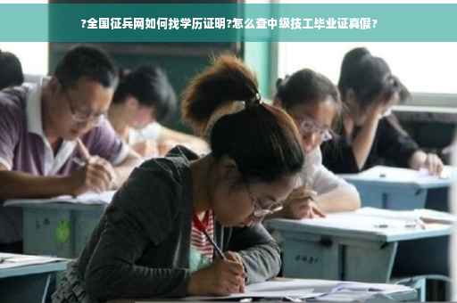 ?全国征兵网如何找学历证明?怎么查中级技工毕业证真假?