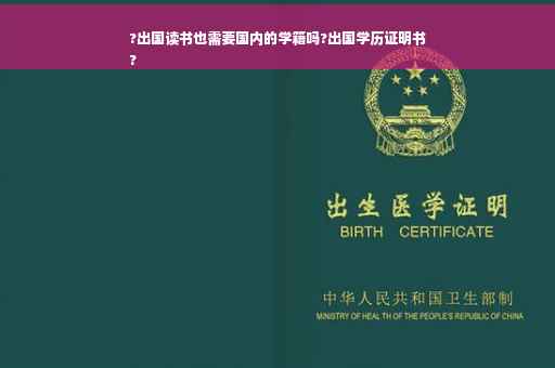 ?出国读书也需要国内的学籍吗?出国学历证明书
?