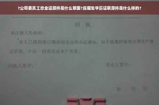?公司要员工毕业证原件是什么意国?应届生学历证明原件是什么样的?