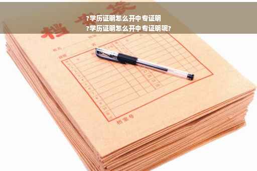 ?学历证明怎么开中专证明
?学历证明怎么开中专证明呢?