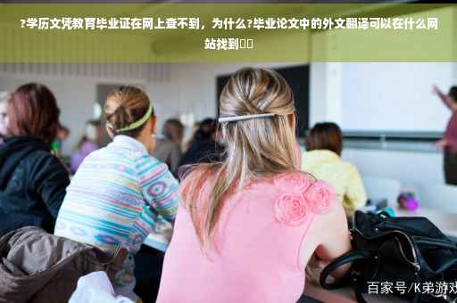 ?学历文凭教育毕业证在网上查不到，为什么?毕业论文中的外文翻译可以在什么网站找到⚡️